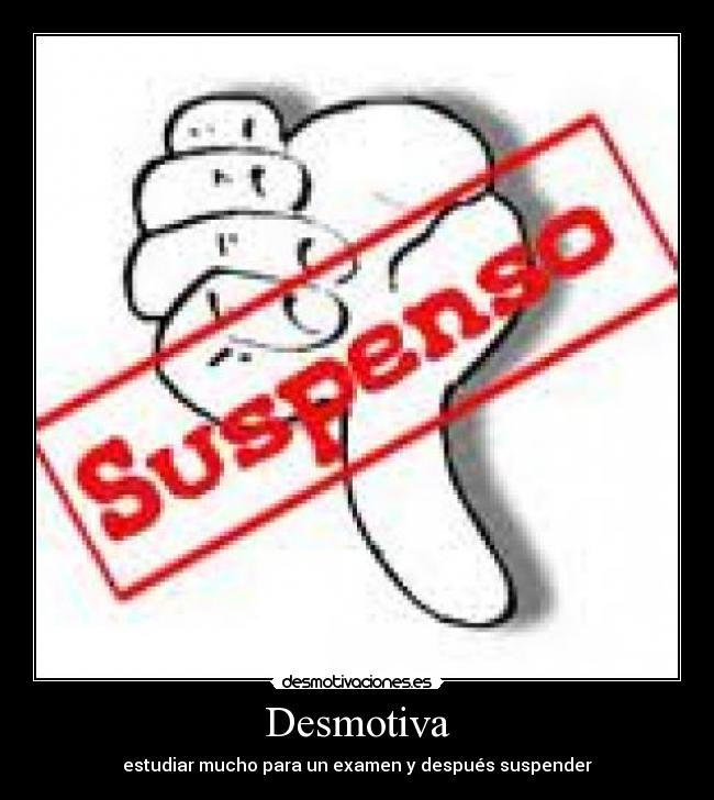 Desmotiva - estudiar mucho para un examen y después suspender