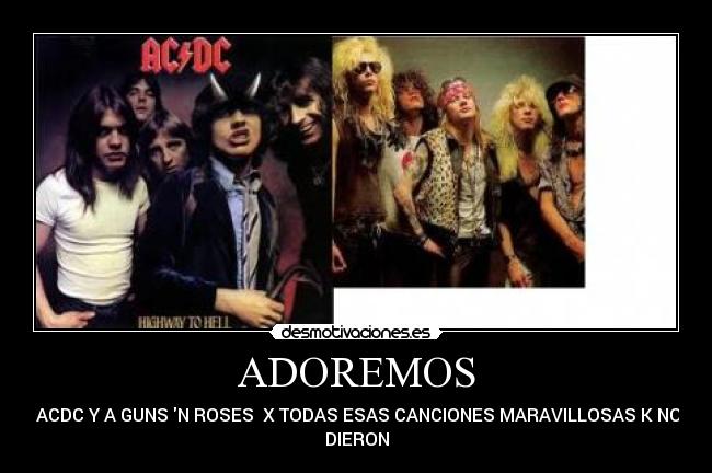 ADOREMOS - A ACDC Y A GUNS N ROSES X TODAS ESAS CANCIONES MARAVILLOSAS K NOS
DIERON