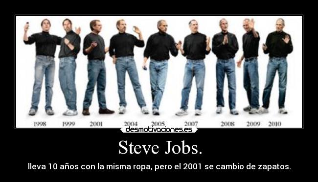 Steve Jobs. - lleva 10 años con la misma ropa, pero el 2001 se cambio de zapatos.