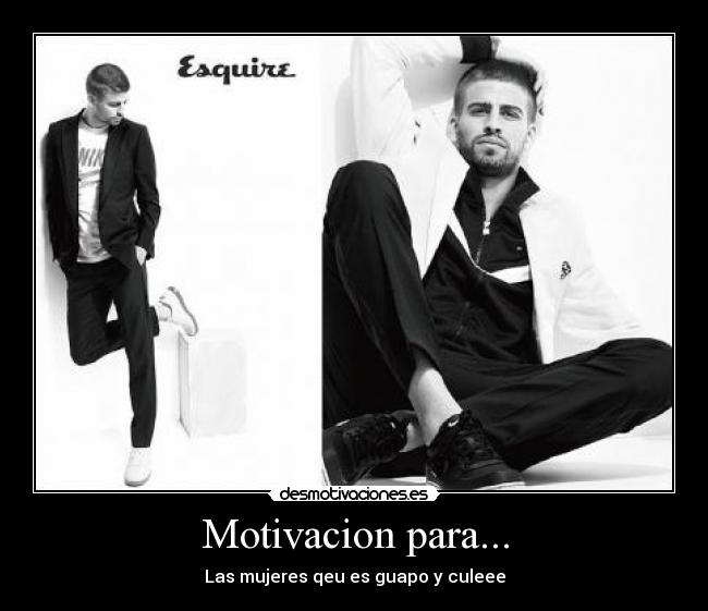 Motivacion para... - Las mujeres qeu es guapo y culeee