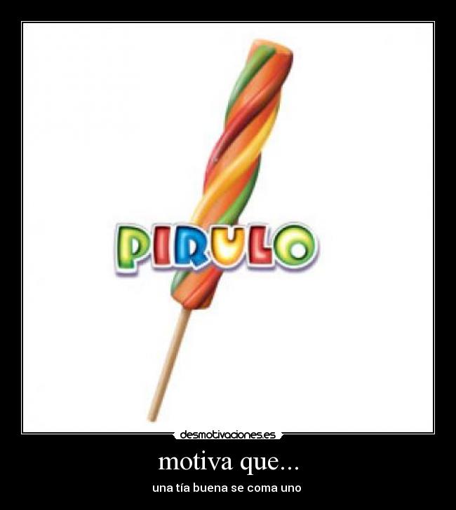 motiva que... - una tía buena se coma uno