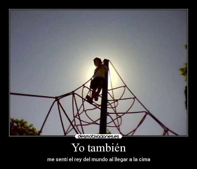 Yo también - me sentí el rey del mundo al llegar a la cima