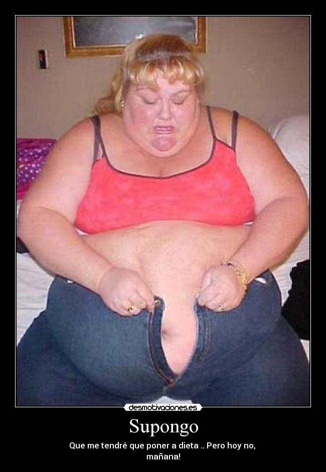 Supongo - Que me tendré que poner a dieta .. Pero hoy no, 
mañana!