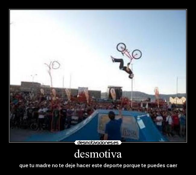 desmotiva - que tu madre no te deje hacer este deporte porque te puedes caer