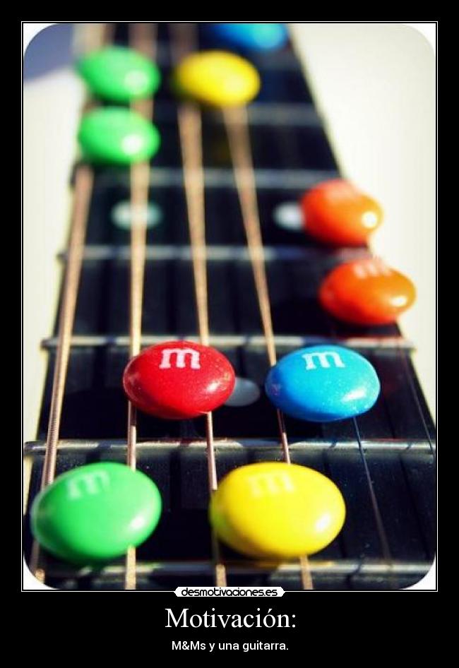 Motivación: - M&Ms y una guitarra.