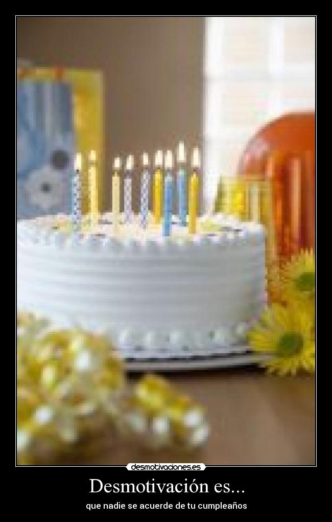 Desmotivación es... - que nadie se acuerde de tu cumpleaños