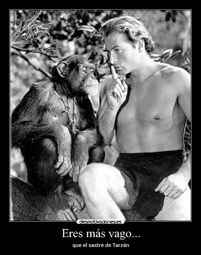 Eres más vago... - que el sastre de Tarzán