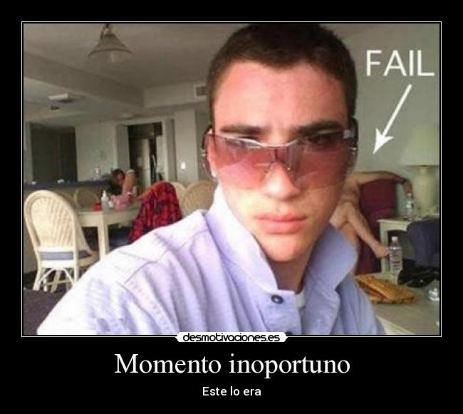 Momento inoportuno - Este lo era
