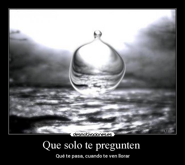 Que solo te pregunten - Qué te pasa, cuando te ven llorar