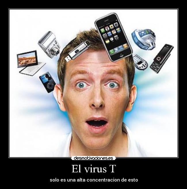 El virus T - solo es una alta concentracion de esto