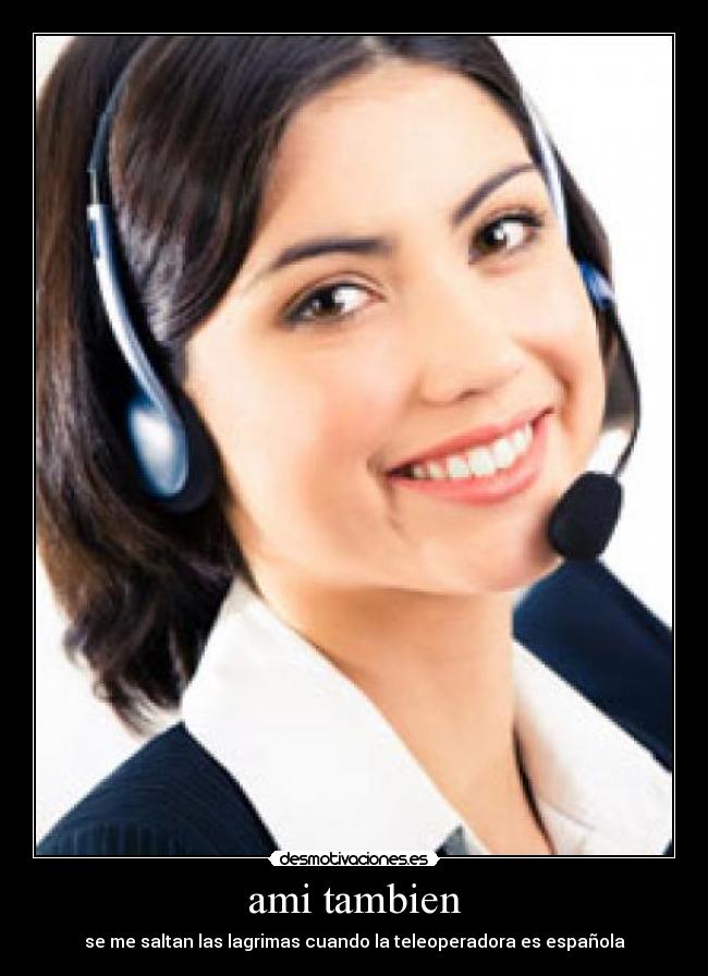 ami tambien - se me saltan las lagrimas cuando la teleoperadora es española