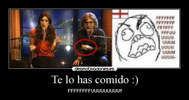 Te lo has comido :) - FFFFFFFFUUUUUUUUU!!