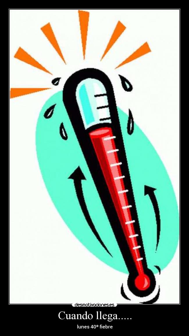 Cuando llega..... - lunes 40º fiebre