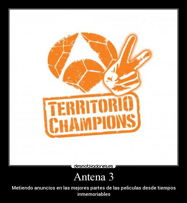 Antena 3 - Metiendo anuncios en las mejores partes de las peliculas desde tiempos
inmemoriables
