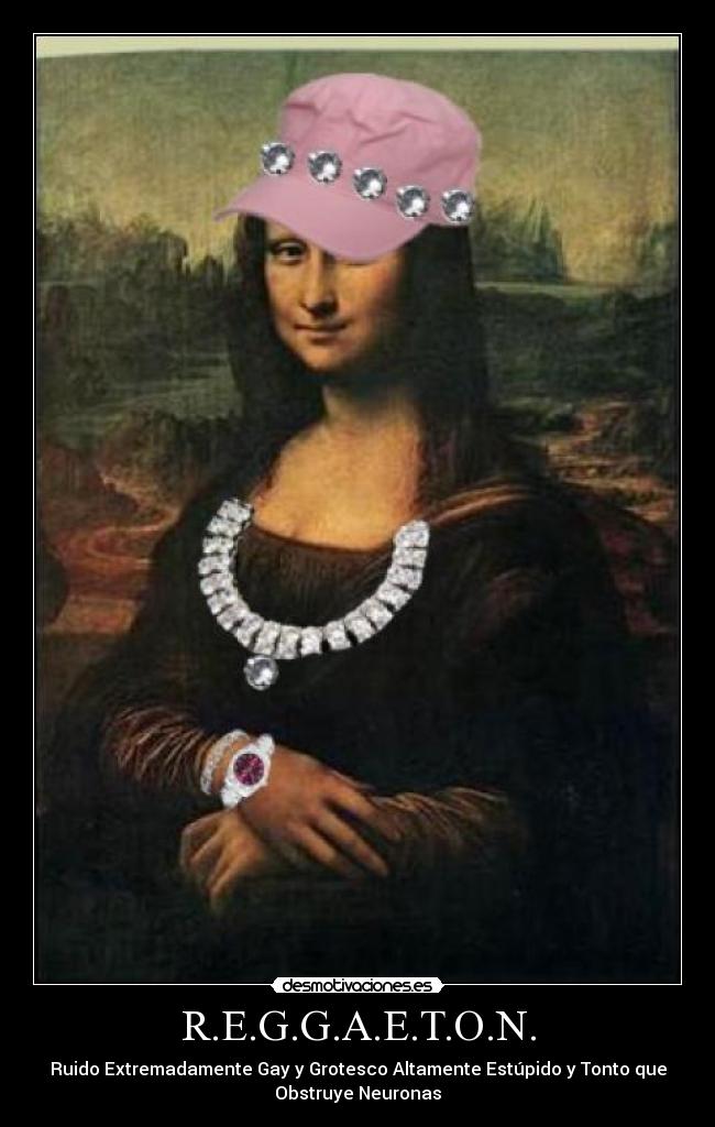 R.E.G.G.A.E.T.O.N. - Ruido Extremadamente Gay y Grotesco Altamente Estúpido y Tonto que
Obstruye Neuronas
