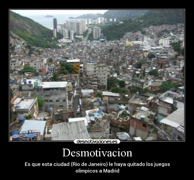 Desmotivacion - Es que esta ciudad (Rio de Janeiro) le haya quitado los juegos olimpicos a Madrid