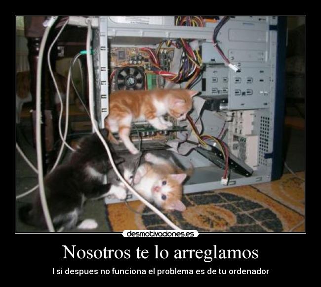 Nosotros te lo arreglamos - I si despues no funciona el problema es de tu ordenador