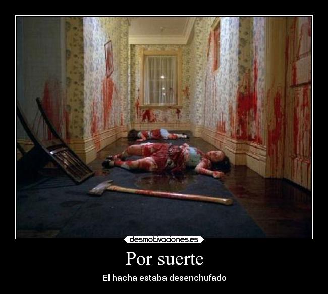 Por suerte - El hacha estaba desenchufado