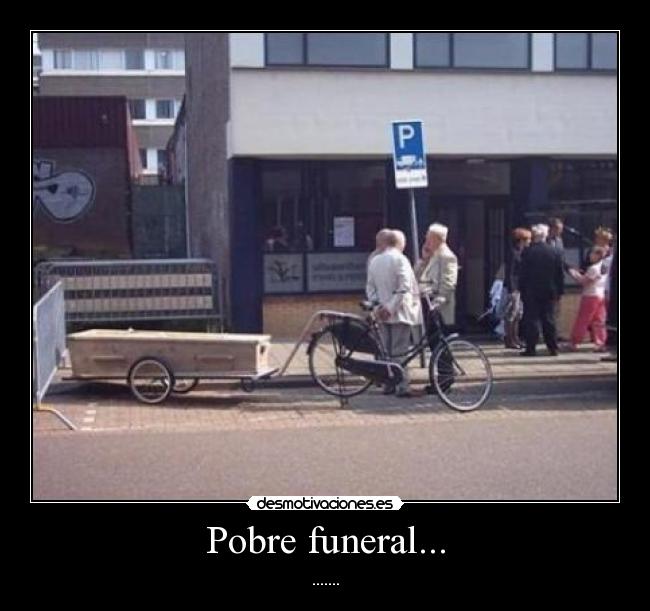 Pobre funeral... - .......