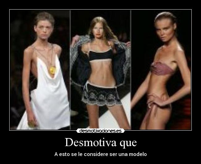Desmotiva que - A esto se le considere ser una modelo