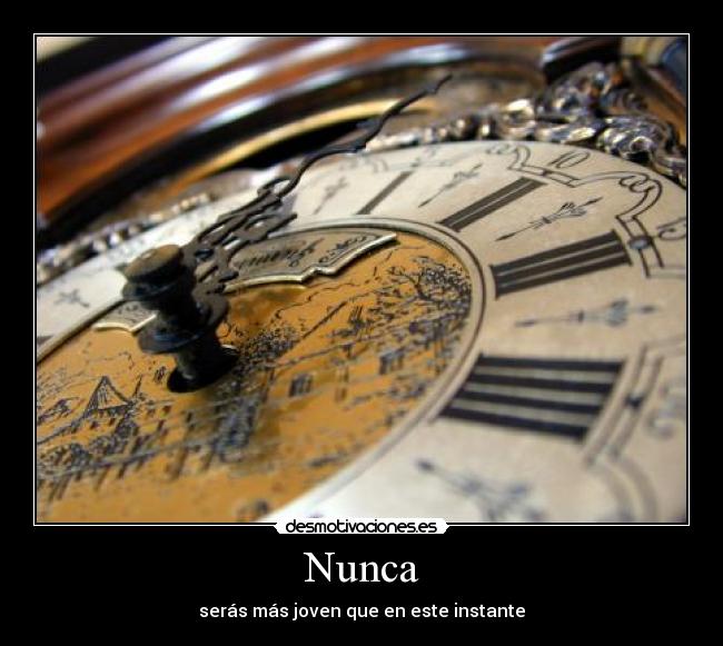Nunca - serás más joven que en este instante