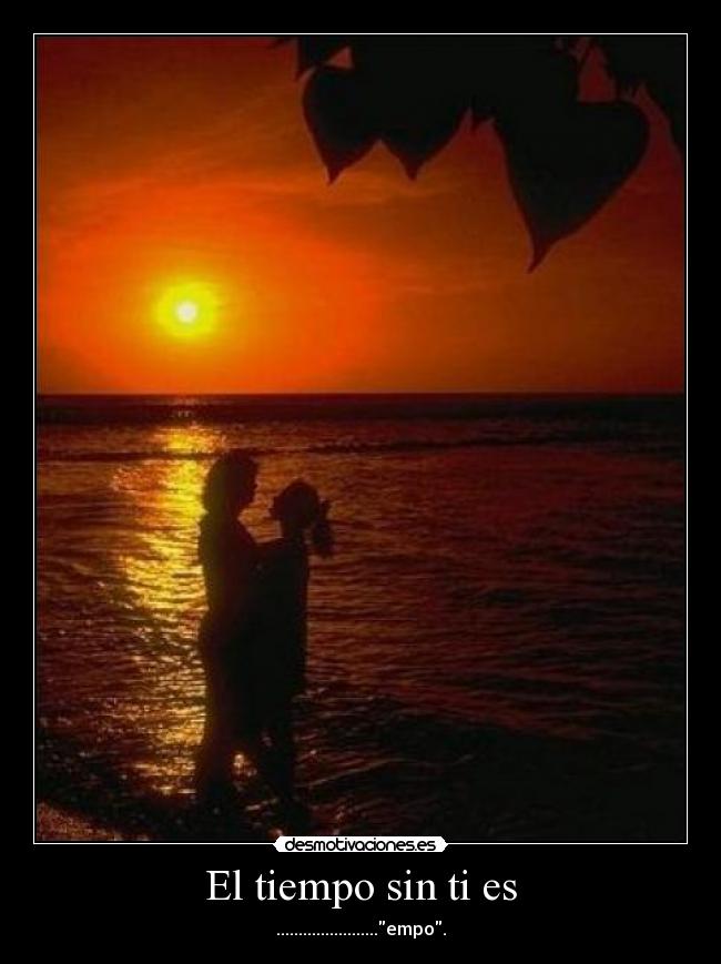 El tiempo sin ti es - .......................empo.