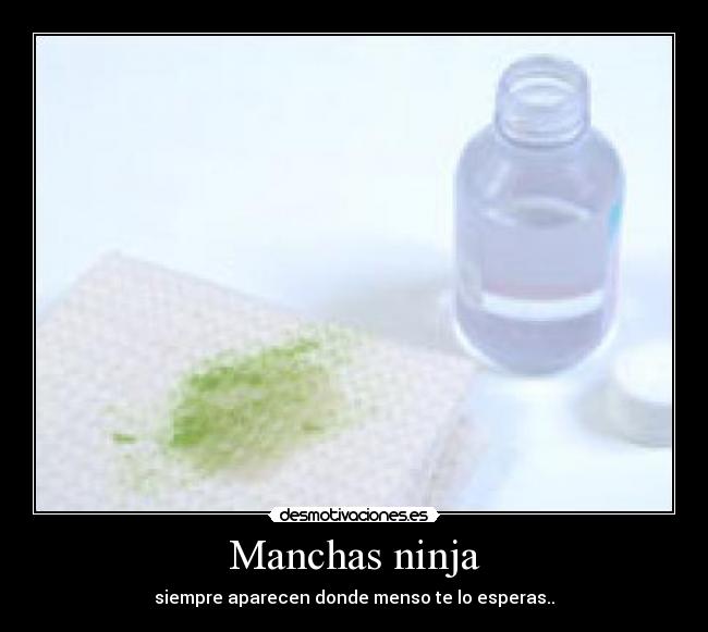 Manchas ninja - siempre aparecen donde menso te lo esperas..