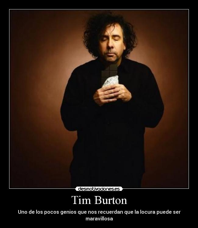 Tim Burton - Uno de los pocos genios que nos recuerdan que la locura puede ser maravillosa