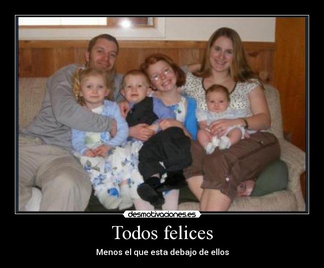 Todos felices - Menos el que esta debajo de ellos