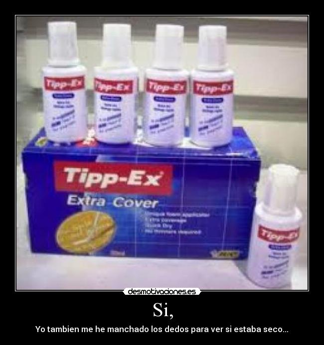 Si, - Yo tambien me he manchado los dedos para ver si estaba seco...