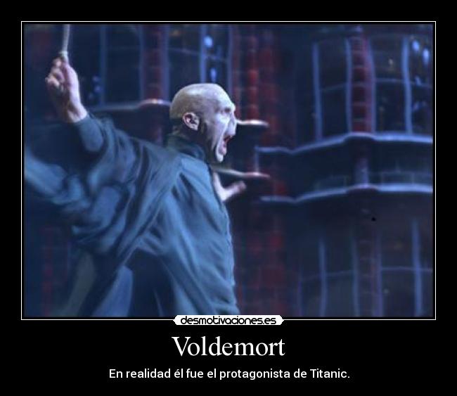 Voldemort - En realidad él fue el protagonista de Titanic.