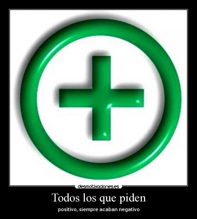 Todos los que piden - positivo, siempre acaban negativo