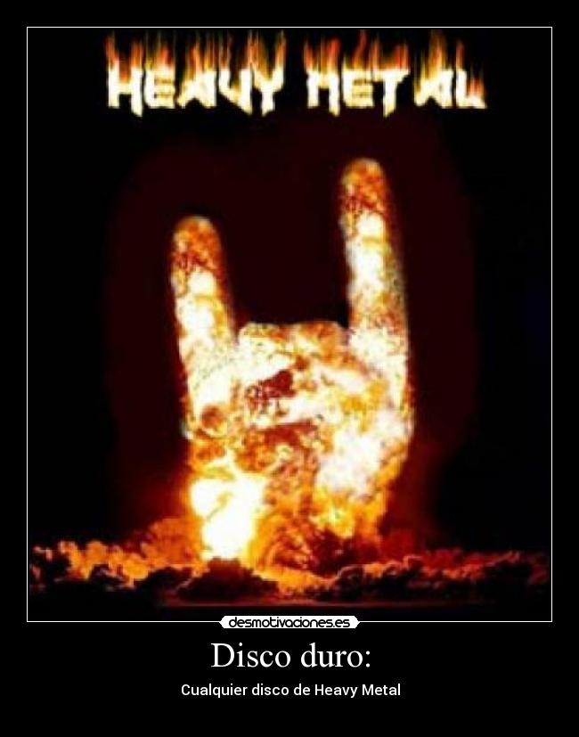 Disco duro: - Cualquier disco de Heavy Metal