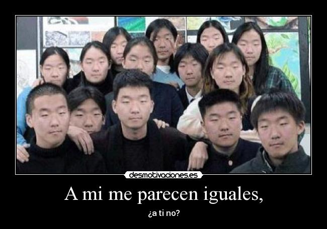 A mi me parecen iguales, - ¿a ti no?