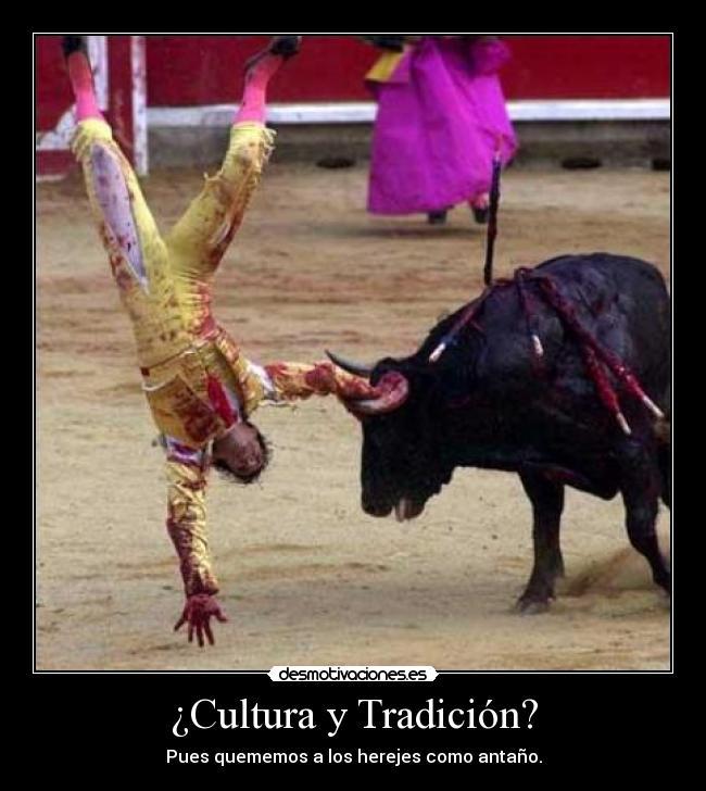 ¿Cultura y Tradición? - Pues quememos a los herejes como antaño.