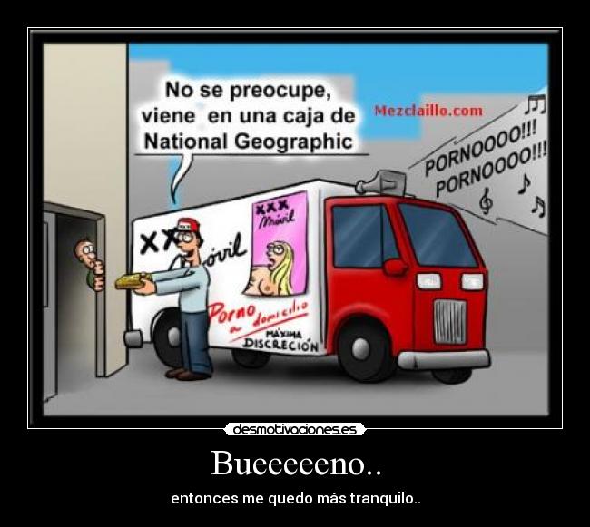 Bueeeeeno.. - entonces me quedo más tranquilo..