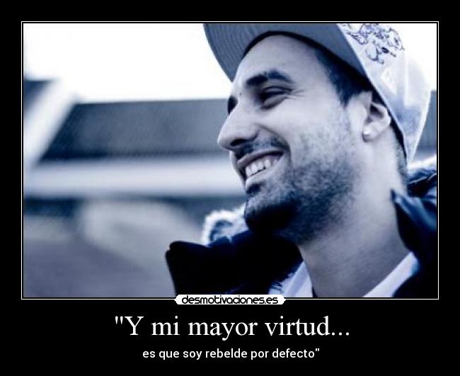 Y mi mayor virtud... - es que soy rebelde por defecto
