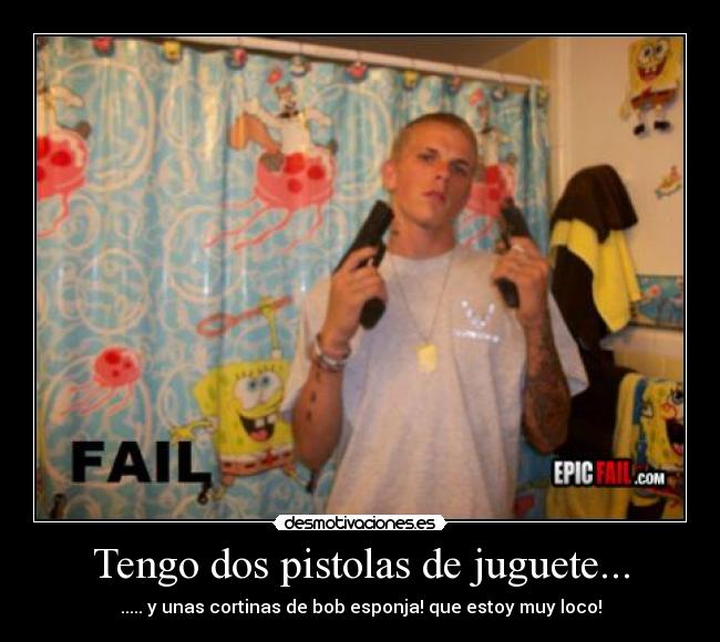 Tengo dos pistolas de juguete... | Desmotivaciones