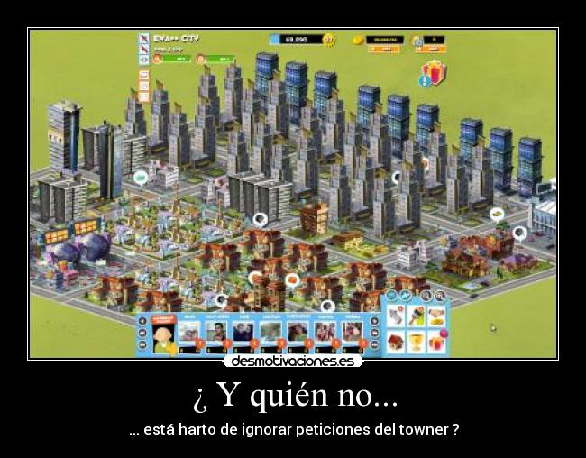¿ Y quién no... - ... está harto de ignorar peticiones del towner ?