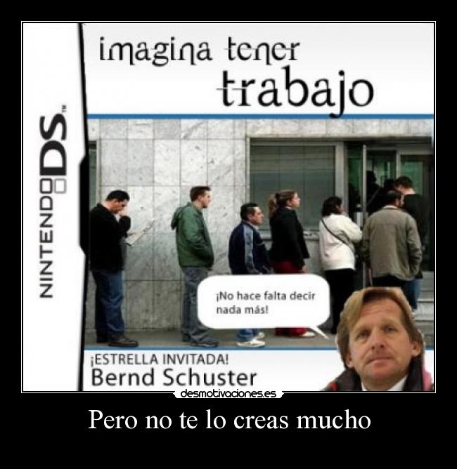 Pero no te lo creas mucho -