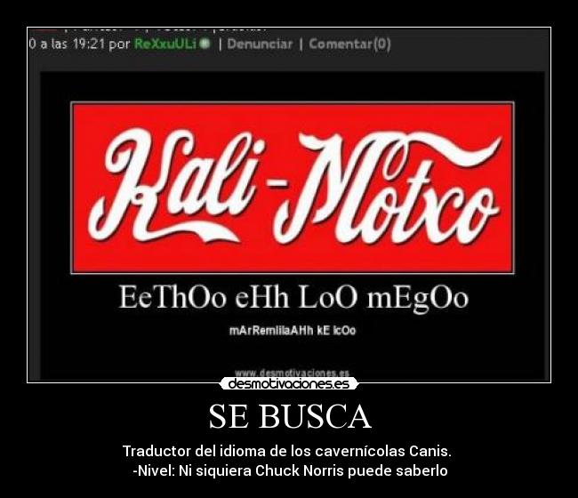 SE BUSCA - Traductor del idioma de los cavernícolas Canis. 
-Nivel: Ni siquiera Chuck Norris puede saberlo