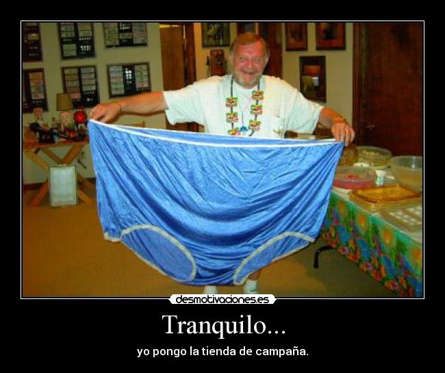 Tranquilo... - yo pongo la tienda de campaña.