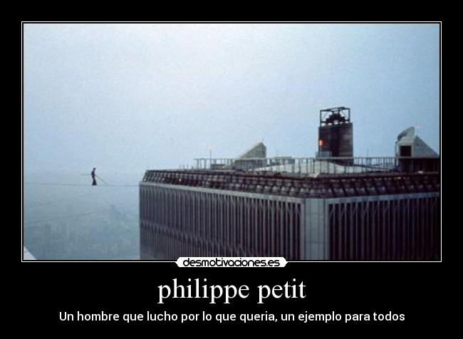 philippe petit - Un hombre que lucho por lo que queria, un ejemplo para todos