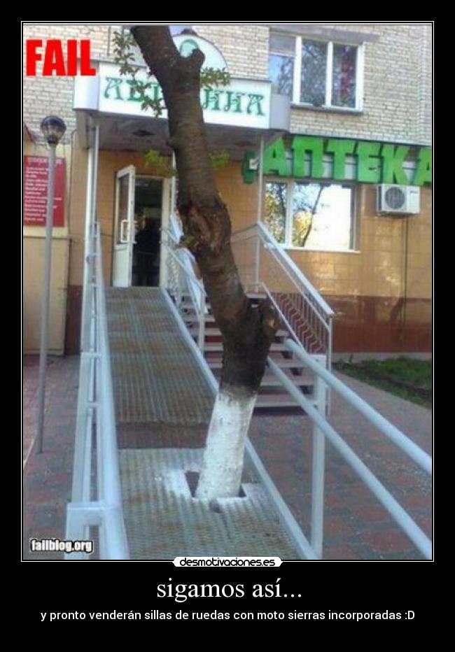 sigamos así... - y pronto venderán sillas de ruedas con moto sierras incorporadas :D
