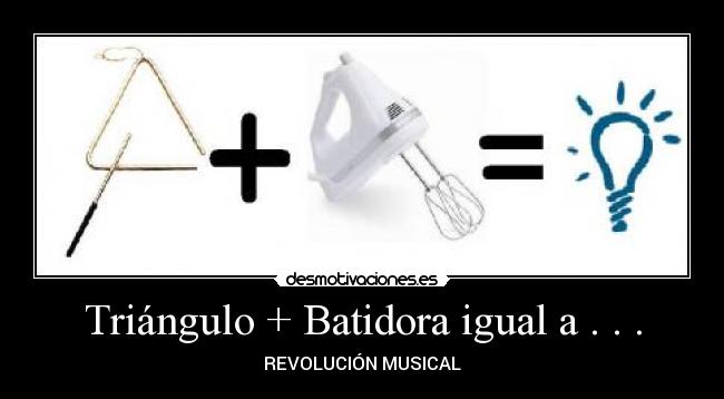 Triángulo + Batidora igual a . . . -