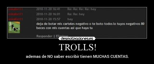 TROLLS! - ademas de NO saber escribir tienen MUCHAS CUENTAS.