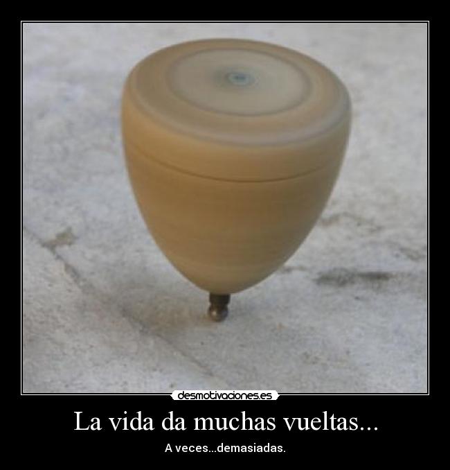 La vida da muchas vueltas... - A veces...demasiadas.