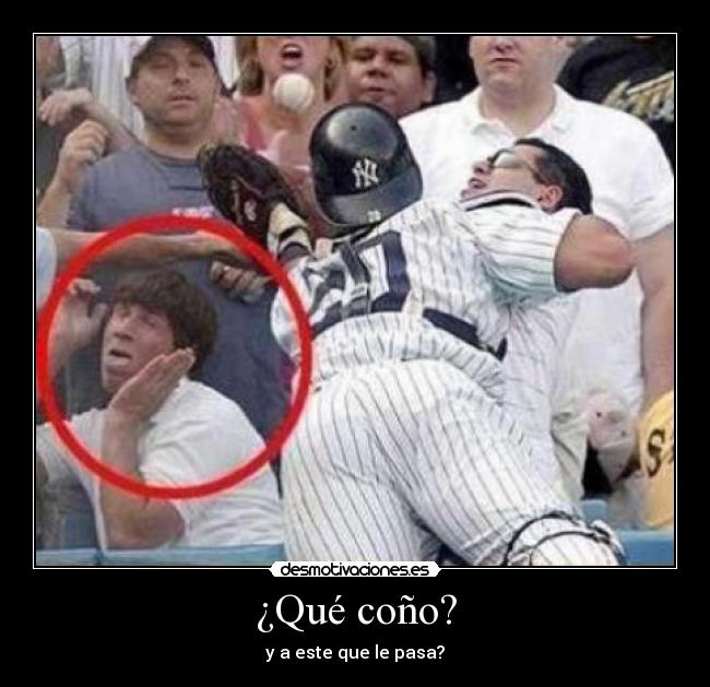 ¿Qué coño? - y a este que le pasa?