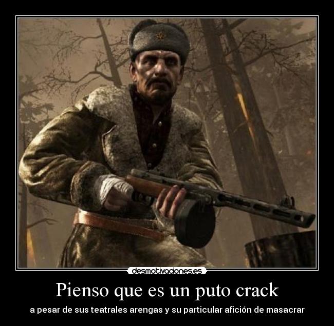 Pienso que es un puto crack - a pesar de sus teatrales arengas y su particular afición de masacrar