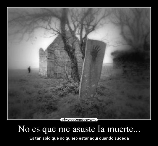 No es que me asuste la muerte... - 